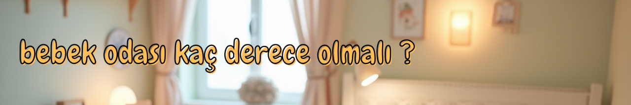 Bebek Odası Kaç Derece Olmalı